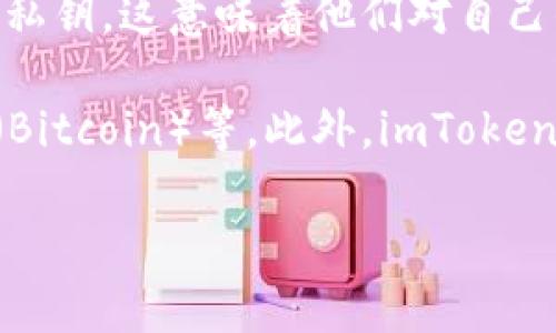 imToken 是一种数字货币钱包，属于“非托管钱包”（Non-Custodial Wallet），也被称为“去中心化钱包”。在这种类型的钱包中，用户自己掌控私钥，这意味着他们对自己的资产拥有完全的控制权。与中心化钱包相比，非托管钱包提供了更高的安全性和隐私性，因为用户不需要将资金或私钥交给任何第三方机构。

imToken 主要支持以太坊（Ethereum）及其上运行的各种代币（ERC-20 代币），并且在近年来也逐渐增加了对其他区块链的支持，如比特币（Bitcoin）等。此外，imToken 还整合了去中心化交易所（DEX）、资产管理和交易功能，以便用户可以更方便地管理和交易他们的数字资产。

总的来说，imToken 是一款非常受欢迎的数字货币钱包，适合希望在安全性和隐私性上有更高需求的用户。