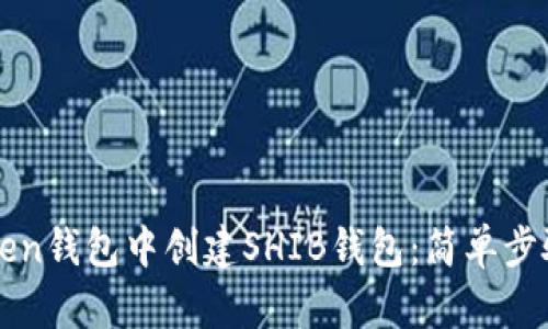 如何在imToken钱包中创建SHIB钱包：简单步骤与实用价值