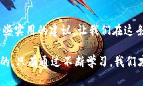 智能钱包转账的撤销秘诀：imToken 钱包操作全解析

imToken, 钱包转账, 钱包撤销/guanjianci

一、引言：智能钱包的普遍应用
随着区块链技术的迅猛发展，越来越多的人开始接触和使用数字货币钱包。而 imToken 作为一个广受欢迎的智能钱包，因其安全性和用户友好性受到广泛认可。很多朋友在使用 imToken 进行转账时会有一个共同的疑惑，那就是：如果转账操作出现错误，如何取消或撤回转账呢？

二、理解转账的不可逆性
在深入探讨 imToken 钱包转账撤销的具体操作之前，首先我们要理解区块链技术的基本特性。区块链上大部分交易一旦被确认，就无法撤回或更改。这是区块链的去中心化与透明性的体现。比如，我小时候也曾因不懂操作而误发了一笔转账，心中充满懊恼，想要立刻把它撤销，但无奈于系统的设定，这让我对区块链交易的不可逆性有了深刻的认识。

三、imToken 钱包的转账流程
在讨论如何撤回转账之前，让我们先来看看 imToken 的转账流程。首先，用户需要输入收款地址、转账金额，并完成相关的安全验证。整个过程相对简单，但也恰恰因为其便捷性，让我们在操作时偶尔会出现失误。

四、能否撤回转账？
如果需要撤回转账，首先要明确的是，一旦转账记录在区块链上被确认，就无法取消。虽然有人在网上分享各种撤回转账的“技巧”，实际上这些都并不真实。比如，有人可能会建议你联系收款方请求其退回款项，但这仅仅是一个协商的过程，并不能真正撤销已经发出的转账。

五、如何避免转账错误？
虽然转账无法撤回，但我们可以采取有效措施来避免错误的发生。
ul
    listrong双重检查收款地址：/strong每次转账前，务必仔细核对收款地址，即使是小小的拼写错误都可能导致资金的损失。/li
    listrong设置白名单：/strongimToken 提供了设置白名单的功能，允许用户将常用的地址进行保存，可以减少手动输入的错误概率。/li
    listrong使用小额试转：/strong在进行大额度转账之前，可以先尝试发送小额资金，待确认无误后再进行大额转账。/li
/ul

六、如果出现问题该怎么办？
若不幸出现了转账错误，首先需要冷静下来，仔细回顾操作流程。可以尝试联系收款方，协商返还款项，但并不总能成功。如果你是一个初学者，也许会觉得这种情况让人心力交瘁。然而，这也是我成长过程中一个重要的经验教训，让我在使用数字资产时更加谨慎。

七、总结：智慧与谨慎的结合
在我使用 imToken 钱包的过程中，虽然也经历了一些波折，但这些经历让我明白了如何更好地管理我的数字资产。通过不断学习和总结经验，或许在未来的某一天，我不会再因为一次转账错误而感到懊恼。每次操作都如同在进行人生的一次小冒险，只有小心谨慎，才能确保资金的安全。

八、未来展望：区块链技术的发展
随着区块链技术的持续发展，我相信未来会推出更多安全性更高、功能更完善的数字钱包，可能会支持转账撤回等功能，从而减少用户的顾虑。同时，用户教育也是十分重要的，只有让每个人都了解区块链的特性和风险，才能更好地保护自己的资产。

九、结束语：保持学习的心态
在数字货币的世界里，保持学习的心态是至关重要的。每一次的操作都有可能成为我成长过程中宝贵的经验。希望本文能为大家在使用 imToken 钱包时提供一些实用的建议，让我们在这条数字币的道路上，走得更加稳健而坚定。

通过上述内容，希望大家能更清晰地了解到 imToken 钱包转账的相关知识，避免不必要的错误，同时提升使用体验。无论科技如何发展，我们用户始终是最重要的，只有通过不断学习，我们才能更好地掌控我们的数字资产。