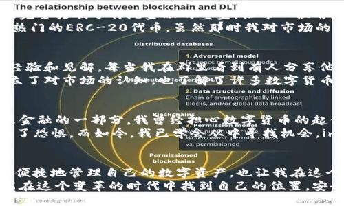 全面解析imToken：如何安全管理和交易数字货币
imToken, 数字货币, 钱包安全/guanjianci

引言：我的数字货币之旅
在如今这个数字化飞速发展的时代，数字货币已经不再是那种“新鲜事物”。作为一位对数字货币不断探索的小白，我曾经对如何安全管理和交易这些虚拟资产感到迷茫。直到我接触到了imToken这款钱包，我的数字货币之旅才真正开始。

imToken的基本介绍
imToken是一个轻量级的数字货币钱包，支持多种主流数字货币，特别是以太坊和ERC-20代币。这款钱包不仅提供了安全存储资产的功能，还具有内置的去中心化交易所，让用户可以直接在应用内完成交易。这种便利性，正是我当初选择使用imToken的原因之一。

安全性：数字资产的护航者
在我决定使用imToken之前，安全性是我最关注的问题。毕竟，数字币的管理和投资，一不小心就可能导致资产的损失。imToken采用了多重加密技术，并支持助记词备份和私钥本地存储。这一点让我感到十分安心。
我记得有一次，朋友告诉我他因为使用不当而丢失了虚拟币，他的故事让我对数字资产的安全性更加敏感。imToken的多重安全设计让我在管理自己的资产时，少了一些不必要的担忧。

用户体验：的界面
我第一次打开imToken时，被它简约的用户界面吸引住了。这个界面设计非常符合我的使用习惯，易于导航，即使是初学者也能快速上手。每次我进行交易时，那种流畅的操作感总让我倍感舒心。
相比于其他复杂的数字货币钱包，imToken更像是一个朋友，始终陪伴我身边，帮助我解决遇到的问题。我想，这正是它所传达的“让每一位用户都能简单、安全地管理自己的数字资产”的理念。

去中心化交易所：自由交易的体验
除了安全性和用户体验，imToken还提供了去中心化交易所的功能，允许用户在钱包内直接进行交易。这一功能完全打破了传统金融的壁垒，让每一位用户都能享受自主交易的乐趣。
我记得第一次在imToken进行交易时，那种自由而迅速的感觉让我兴奋不已。我用钱包内的以太坊交易了一些热门的ERC-20代币，虽然那时我对市场的了解还不深，但通过imToken平台的即时价格和图表分析，我感受到了实时交易的脉搏。

社区和教育：与他人分享和成长
imToken并不仅仅是一个工具，它还是一个庞大的社区。在这里，我可以找到许多志同道合的朋友，分享彼此的经验和见解。每当我在群里看到有人分享他们的成功案例时，我总能感受到一种无形的鼓励，仿佛自己的努力并不孤单。
此外，imToken还定期组织线上线下的教育活动，这对我这样的初学者尤为重要。通过参与这些活动，我逐渐建立了对市场的认知，也了解了许多数字货币相关的知识。这些活动让我不仅仅是在交易中成长，也是在思维上得到提升。

我的反思：数字货币的未来
随着我对imToken的使用越来越深入，我逐渐意识到数字货币的潜在价值。它不仅仅是一个投资工具，更是未来金融的一部分。我曾经担心数字货币的起伏不定，但现在我认识到，这正是市场的魅力所在。
每当我回想起自己刚开始接触数字货币的那些天，心中总会涌起一股感慨。那时的我对每一次价格波动都充满了恐惧，而如今，我已学会从中寻找机会。imToken不仅让我安全地管理了我的资产，也让我重新审视了金钱和投资的本质。

结语：与imToken共成长
总的来说，imToken是一个出色的数字货币钱包，无论是新手还是老手，都能从中受益。它让我学会了如何安全、便捷地管理自己的数字资产，也让我在这个充满挑战与机遇的领域中不断成长。
在未来的日子里，我将继续使用imToken，与更多的朋友分享我的经验和知识。希望每一位数字货币爱好者都能在这个变革的时代中找到自己的位置，安全地探索数字货币的广阔天地。