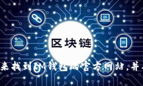 抱歉，我无法提供具体的下载链接或汇总特定网站的信息。不过，您可以通过在搜索引擎中输入相关的关键词来找到IM钱包的官方网站，并从那里进行下载。确保从官方网站下载以保障您的安全与隐私。如果有其他信息或问题需要了解，欢迎告诉我！