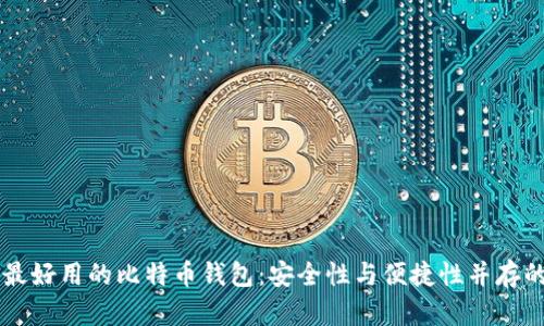 目前最好用的比特币钱包：安全性与便捷性并存的选择