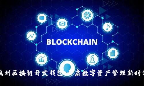 杭州区块链开发钱包：开启数字资产管理新时代