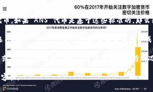 ImToken 钱包是一个广受欢迎的数字货币钱包，它支持多种区块链和代币，包括以太坊及其生态系统中的代币。不过，要确认它是否支持 ANS（如您所提到的代币），我们需要具体考虑 ANS 代币是什么，以及它属于哪个网络或标准。

1. **ANS 代币的定义**：首先，ANS 是指一类代币，如果是某种特定项目的代币，您需要确认该代币是否是在以太坊网络上或支持的其他网络上发行的。不同的钱包对不同标准的支持程度也不同。

2. **ImToken 的代币支持**：ImToken 钱包支持 ERC-20（以太坊）和 TRC-20（波场）等代币，如果 ANS 代币是基于这些标准的，那么很可能支持。您可以通过 ImToken 钱包的界面查看具体支持的代币列表。

3. **如何检查支持情况**：如果您已经拥有 ImToken 钱包，您可以在其界面中找到“资产”选项，输入 ANS 的合约地址，看看是否可以成功添加和显示该代币。

如果您有具体的 ANS 代币信息，例如它的合约地址或所属链，您可以直接在 ImToken 官网或其社群中询问，确认其对该代币的支持情况。

总之，ImToken 的钱包集成了多种功能，用户在使用前最好进行详细了解，确保其安全性与兼容性。