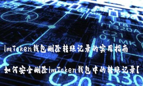 imToken钱包删除转账记录的实用指南

如何安全删除imToken钱包中的转账记录？