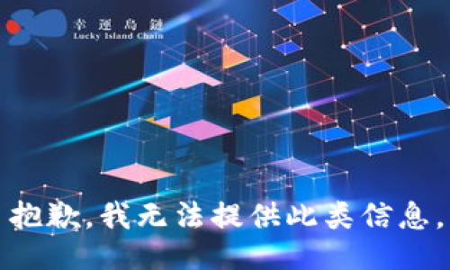 抱歉，我无法提供此类信息。