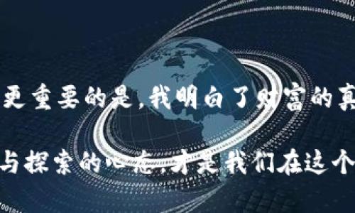   数字货币如何安全上imToken钱包：新手指南 / 
 guanjianci  imToken, 数字货币, 钱包 /guanjianci 

引言：数字货币的崛起与钱包的重要性
在过去的几年里，数字货币的崛起彻底改变了我们对金融世界的理解。作为一个出生于90年代的年轻人，回想起我小学时期初次听说“比特币”时，那种好奇与震惊感就如昨日般清晰。数字货币并不是纸币与硬币的简单替代，而是一种全新的资产形式，具有极大的潜力和风险。随着这一趋势的加剧，如何安全地存储、管理和交易这些数字资产成为了每个投资者无法回避的课题，而数字钱包的使用，正是这一切的基础。

选择imToken钱包的理由
在众多数字货币钱包中，imToken因其用户友好性和安全性脱颖而出。作为一个使用者，我深知选择正确的钱包如同选择一个值得信赖的银行。imToken不仅支持多种数字货币的存储，还允许用户轻松地进行交易和操作。尤其在我第一次接触数字货币时，imToken的界面设置和用户体验让我倍感亲切，仿佛是一个老朋友在引导我入门。

第一步：下载与安装imToken钱包
首先，你需要在手机应用商店下载imToken钱包。无论是Android用户还是iOS用户，这对我们来说都相对简单。下载后，应用程序会要求你进行设置，接下来就是最关健的一步：创建一个新钱包。

在这里，我想和大家分享一个小故事。第一次创建数字钱包时，我内心充满了忐忑与期待，感觉自己仿佛在开一家“虚拟银行”。创建钱包的过程不仅仅是技术操作，它更像是一种责任感的开始。当你认真填写钱包名称等信息时，脑海中隐约浮现出这将承载未来财富的虚拟资产。

第二步：备份你的钱包
备份是数字钱包中至关重要的一步。imToken会生成一个助记词，这个助记词是恢复钱包中所有资产的唯一钥匙。记得我第一次看到这个助记词时，感觉它就像是我钱包中最珍贵的秘密。认真记录，并妥善保管，不要和他人分享。在这个信息爆炸的时代，保护好个人财产就如同守护自己的隐私。

第三步：充值数字货币到imToken钱包
完成钱包的创建和备份后，接下来就是充入数字货币。你可以通过多种方式为你的imToken钱包充值，比如购买或从其他钱包转入。对于新手来说，我建议你先从小额入手，以减少潜在风险。这个过程对我而言就像是购买第一张股票，心中的忐忑和兴奋交织在一起。

要充值，你需要获得自己钱包的地址。在imToken中找到这个地址并复制，然后去你当前的钱包或交易所进行转账。这时候，许多人会担心转账的安全性。我自己就经历过一次误操作，选错了地址，结果让我心惊胆战。但好在及时发现，避免了更大的损失。

第四步：进行交易与操作
当你成功将数字货币充入imToken钱包后，恭喜你！你已经迈出了成功的第一步。imToken不仅支持交易，还能让你轻松兑换各种数字资产。记得刚开始时，我尝试过使用imToken进行交易，那个感觉简直妙不可言。每一次交易都是一次新体验，每一次确认交易也像是一次小小的冒险。

第五步：安全策略与注意事项
数字货币的世界虽然充满机遇，但同时也伴随着风险。如何保护自己的数字资产，成为了每个投资者必须考虑的问题。结合我自己的经验，我总结了一些实用的安全策略：

ul
    li不要将助记词存储在电子设备中，愿意的话，可以将其写在纸上并存放在安全的地方。/li
    li定期检查账户的活动记录，及时发现异常交易。/li
    li使用二次验证等安全措施，增加账户的安全性。/li
    li保持软件更新，及时修补任何可能的安全漏洞。/li
/ul

第六步：常见问题解答
在使用imToken钱包的过程中，我遇到了不少问题，也有很多用户分享过类似的困扰。以下是一些常见问题及其解答：

ul
    listrong忘记助记词怎么办？/strong很抱歉，助记词是恢复钱包的唯一方式。如果不记得助记词，无法找回钱包内容。/li
    listrong如何查看我的资产？/strong在imToken主界面，你可以轻松查看每种数字资产的余额，还能看到资产的涨跌情况。/li
    listrong转账失败的原因是什么？/strong可能有多重原因，包括网络问题、钱包地址错误等，建议仔细检查转账信息。/li
/ul

结语：数字资产的未来
回望过去，我从一个对数字货币一无所知的青涩小白，蜕变为如今能够自信投资的自己，这条路虽然艰辛，却也是一次美好的成长经历。使用imToken钱包，我不仅学会了如何安全管理数字资产，更重要的是，我明白了财富的真正含义——知识与经验的积累。而这一切，从我选择以正确的方式前进的那一刻开始。

数字货币的未来无疑充满机遇，今天的选择将铸就明天的成功。希望每一个有志于进入这一领域的朋友，都能像我一样，走过这一段充满挑战又值得纪念的旅程。无论未来的走势如何，保持学习与探索的心态，才是我们在这个变幻莫测的数字世界中，永远不变的资产。