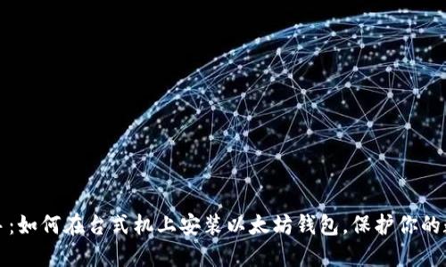 轻松上手：如何在台式机上安装以太坊钱包，保护你的数字资产