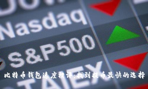 比特币钱包速度横评：找到提币最快的选择