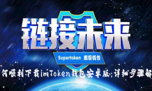 如何顺利下载imToken钱包安卓版:详细步骤解析
