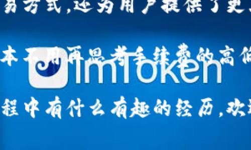### imToken钱包的手续费详解

在数字货币的交易和管理中，手续费是一个不可避免的话题。如今，imToken钱包作为一个非常流行的数字资产钱包，其手续费问题引起了许多用户的关注。那么，imToken钱包究竟是什么样的手续费呢？

什么是imToken钱包

imToken钱包是一款多链数字资产钱包，支持以太坊和其他主流区块链资产的存储、管理和交易。它不仅支持ERC20代币，还集成了去中心化交易所（DEX）的功能，方便用户进行资产的交换和交易。imToken还注重用户体验，提供了直观的界面和便捷的操作，让用户能够轻松管理自己的数字资产。

imToken钱包的手续费类型

在imToken钱包的操作中，通常涉及以下几种手续费：

1. **网络手续费**：这是进行区块链交易时必须支付的费用。每当用户发送以太坊或其他代币时，都会产生一定的网络手续费，用于补偿矿工处理交易。这个费用并不是imToken钱包直接收取的，而是由区块链网络决定的。因此，网络拥堵时，手续费可能会显著增加。

2. **交易手续费**：当用户在imToken内进行去中心化交易时，可能会面临交易所收取的费用。这种费用因不同的交易对而异，通常会根据其流动性和市场情况波动。

3. **提现手续费**：如果用户将资金提现到其他钱包或交易所，这可能会涉及提现手续费。imToken的钱包本身不会收取额外费用，但用户还需关注接收钱包的政策。

如何降低imToken钱包的手续费

很多用户希望能够降低在imToken钱包中的手续费，以下是一些实用的建议：

- **选择合适的交易时机**：在网络不繁忙的时候进行交易，可以有效降低手续费。例如，周末或凌晨时段，网络使用率较低，此时发送交易的手续费相对较低。

- **调整交易手续费**：imToken钱包允许用户设置交易手续费的高低。虽然较高的手续费能加速交易确认，但在某些时段，适当降低手续费也是可行的。

- **使用便宜的链进行交易**：某些小众链的交易手续费相对较低。如果不太关心交易速度，可以考虑使用费用较低的区块链进行转账。

个人经历分享

作为一个在数字货币领域摸爬滚打多年的用户，我的确在使用imToken钱包时遇到过几次手续费的苦恼。有一次，我准备将一笔ETH转移到另一钱包，因为当时以太坊网络非常繁忙，手续费直接飙升到一个我无法接受的地步。虽然心里很不甘心，但我知道，这是区块链网络运作的一部分。

后来，我开始留意网络的使用时段，并学习如何合理设置我的交易金额和手续费。通过这些小技巧，我不仅节省了一部分手续费，还学会了更有效率地管理我的数字资产。

文化关联性与未来展望

随着全球范围内对数字资产的接受度不断提高，更多的人开始接触和使用如imToken这样的钱包。数字货币不仅改变了传统的金融交易方式，还为用户提供了更大的自由度和机遇。

未来，我相信手续费的支付和管理也会随着技术的进步而变得更加智能化。例如，借助人工智能分析手续费趋势，用户在进行交易时根本不用再思考手续费的高低问题，系统都会自动为我们选择最佳时机和手续费设置。

以上就是对imToken钱包手续费的详细解析，希望通过这篇文章能帮助更多和应对相关手续费问题。如果你在使用数字资产钱包的过程中有什么有趣的经历，欢迎与我分享！