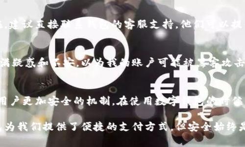 Im钱包出现“存在风险不予授权”提示通常表示该钱包在进行某些操作时，由于安全风险，系统未能授权该请求。这种情况可能由多个因素导致，下面将从几个方面进行详细分析。

1. 钱包安全风险
当钱包系统检测到异常活动时，例如多次尝试登录失败、来自不同地区的登录请求等，出于保护用户资金安全的考虑，系统可能会主动阻止某些操作。这是一种非常常见的安全措施，旨在防止黑客攻击或账户被盗的风险。

2. 交易异常
如果您正在尝试进行一笔交易，而该交易金额异常、目的地钱包可疑或存在其他可疑活动，Im钱包系统可能会认为这一交易存在风险，无论是大小交易，都会被系统自动标记。这是为了防止人们在交易中遭受损失。

3. 账户状态问题
有时候，账户由于未完成的身份验证或其他合规性要求，会被限制进行某些操作。比如，如果您之前没有验证身份或者没有提供必要的信息，可能会因为合规性原因而提示“存在风险不予授权”。

4. 网络问题或技术故障
在某些情况下，网络延迟或技术故障也可能导致该问题的出现。系统在评估交易安全时，可能由于网络不稳定而无法及时完成所需的验证，从而给用户显示“风险”提示。建议在保证网络通畅的情况下进行操作。

5. 如何解决该问题
首先，确保您输入的信息是准确的，并仔细检查每一笔交易。同时，您可以尝试重新登录账户，有时候简单的操作可以解决临时的技术故障。如果问题仍然存在，建议直接联系钱包的客服支持，他们可以提供更为具体的帮助和解决方案。

6. 个人经历分享
我曾经也遇到过类似的问题。有一次，我尝试从我的数字钱包中转移一些资金到另一处，正当我确认交易时，系统却提示我存在风险不予授权。当时我心中充满疑惑和不安，以为我的账户可能被黑客攻击。经过一番查询，我了解到原来是因为我的账号没有完成某些验证。之后，我按照提示进行验证，问题才得以解决。这让我明白了，保护个人账户安全的重要性。

7. 结论
在使用Im钱包的过程中，遇到“存在风险不予授权”的提示是为了保护用户的安全。尽管我们可能因为这条警告感到困惑和不安，但从长远来看，这是一种让用户更加安全的机制。在使用数字钱包的时候，要时刻关注账户的安全，保持良好的使用习惯和安全意识。 

同时，使用各类电子钱包时务必保持警惕，尽量避免公用网络进行交易，并时刻关注账户动向，定期检查账户安全设置，以确保我们的资金安全。虽然数字钱包为我们提供了便捷的支付方式，但安全始终是最重要的考虑。希望每位用户都能在享受科技带来便利的同时，重视自己的账户安全。