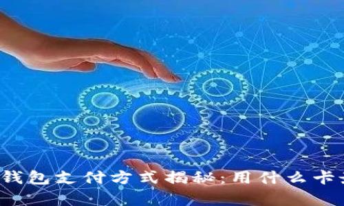 区块链钱包支付方式揭秘:用什么卡最划算?