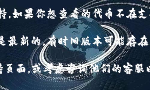 很抱歉，你如果在使用imToken钱包时找不到某个代币，可能是由于以下几种原因：

1. **代币未添加**：imToken里只会显示你添加的代币，如果代币没有在你的钱包中添加，就无法看到。你可以通过“添加代币”功能来手动添加。

2. **网络问题**：有时因为网络问题，某些代币的显示可能会延迟。尝试重新连接网络或刷新钱包界面。

3. **不支持的代币**：并不是所有代币都被imToken支持，如果你想查看的代币不在支持的列表中，就会显示为空。

4. **钱包版本问题**：确保你正在使用的imToken版本是最新的，有时旧版本可能存在显示问题。

如果你仍然无法解决问题，建议查看imToken的官方支持页面，或考虑咨询他们的客服以获得更具体的帮助。