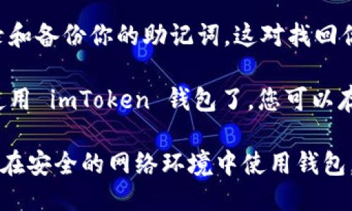 要下载 imToken 钱包，可以按照以下步骤进行：

1. **访问官网**：打开你的浏览器，搜索“imToken 官网”，确保链接来自官方网站，以避免下载到不安全的应用。

2. **选择下载链接**：在官网上，你会看到下载应用的选项。根据你的设备选择相应的版本，通常有 Android 和 iOS 版本。

3. **下载安装**：点击下载后，按照设备的提示进行安装。如果是 Android 设备，可能需要在“设置”中允许安装来自未知来源的应用。

4. **创建或导入钱包**：安装完成后，打开 imToken 应用，您可以选择创建新钱包或导入已有钱包（如果您之前已经有过）。

5. **安全设置**：根据提示设置密码以及其他安全措施，比如指纹或面部识别，以保护您的数字资产。

6. **备份助记词**：在创建新钱包时，务必妥善记录和备份你的助记词，这对找回你的资产非常重要。

7. **开始使用**：完成以上步骤后，您就可以开始使用 imToken 钱包了。您可以存储、管理和交易各种数字货币。

请务必注意安全，不要泄露你的助记词和私钥，确保在安全的网络环境中使用钱包。