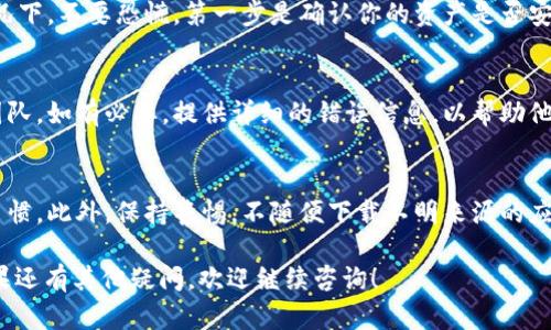 关于“USDT钱包打开不了”的问题，可能有很多原因导致这种情况。下面我会为你详细分析，帮助你找到解决办法。

一、网络问题
首先，很多时候钱包打不开可能是因为网络连接不稳定。请确保手机或电脑的网络正常工作。尝试切换Wi-Fi和移动数据，或者重启你的路由器。

二、钱包软件的版本问题
如果您使用的是手机应用，确保您的钱包软件是最新版本。旧版本可能在新的操作系统上出现兼容性问题。访问应用商店，检查是否有更新版本，如果有，请立即更新。

三、账户或设备问题
检查登录信息是否正确，确保输入的账户和密码无误。某些钱包在多次尝试错误登录后会暂时锁定账户。此外，尝试在其他设备上打开钱包，以排除设备问题。

四、钱包软件故障
钱包应用可能出现故障。试着关闭应用后再重新打开，或者重新启动你的设备。此外，如果钱包支持网页版，可以尝试在浏览器中访问。

五、服务器问题
如果是热钱包，可能是服务提供商的服务器出现故障。你可以访问他们的官方网站或者社交媒体平台，看看是否有相关的公告。

六、安全问题
如果你的钱包被黑客攻击，可能会导致无法打开。在这种情况下，不要恐慌，第一步是确认你的资产是否安全。查找官方支持或社群的帮助，了解如何恢复账户。

七、技术支持
如果以上方法均未能解决问题，可以联系钱包的技术支持团队。如有必要，提供详细的错误信息，以帮助他们快速定位问题所在。

八、未来的预防措施
为了避免类似问题再次发生，定期备份钱包和私钥是个好习惯。此外，保持警惕，不随便下载不明来源的应用，以防止携带恶意软件。

希望这些信息能帮助你解决USDT钱包无法打开的问题。如果还有其他疑问，欢迎继续咨询！