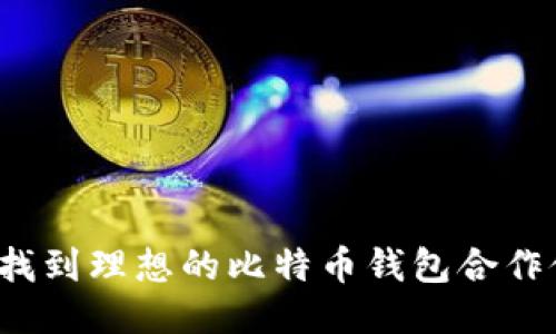 如何找到理想的比特币钱包合作伙伴？