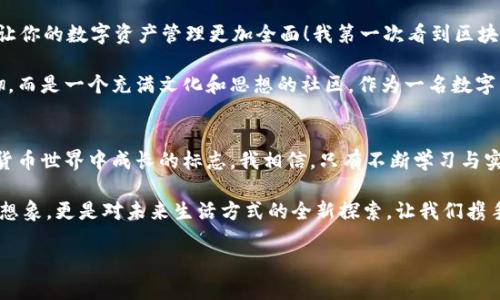 轻松上手imToken钱包：全方位操作视频教程
imToken钱包, 数字货币, 操作教程/guanjianci

前言：开启数字货币之旅
在这个数字货币蓬勃发展的时代，持有和管理数字资产已变得愈发重要。作为一款功能强大的数字钱包，imToken为用户提供了良好的资产管理和交易体验。我第一次接触数字货币时，充满了好奇，也有些许紧张。面对复杂的操作界面和庞大的信息量，我意识到，有一份简单明了的操作指南是多么的重要。

今天，我将带领大家通过一系列的操作视频，深入浅出地解读imToken钱包的使用方法，让我们一同轻松上手，为自己的数字货币之旅铺路。

第一步：下载与安装imToken
在开始任何操作之前，首先需要在手机上下载imToken钱包。对于智能手机用户来说，不论是安卓还是苹果，下载步骤均十分简单。通过应用商店搜索“imToken”，点击下载，然后安装。这一过程就像我小时候追寻梦想时的第一步，总是充满期待。

安装完成后，打开应用，就能看到友好的界面。imToken的设计，一眼就能找到你需要的功能。这种直观的体验帮助我在最短的时间内熟悉了钱包的操作。

第二步：创建新钱包
当你首次打开imToken钱包时，系统会提示你创建一个新钱包。点选“创建”后，系统会引导你设置钱包名称和密码。在这里，我的建议是，选一个既好记又有个性的名字就像给自己的数字身份起名，你会对它感到亲切的。

创建钱包后，imToken会生成一组助记词，务必将其妥善保存。助记词就像我的一份无形资产，它将是我恢复钱包的唯一钥匙。我曾经因为没有认真记录助记词而丢失了一些资产，因此这次我特别将其写在纸上，放在一个安全的地方。

第三步：资金的存入与取出
安装好钱包并创建新的数字身份后，接下来就是资金的存入。通过“接收”功能，imToken提供的二维码可以很方便地分享给朋友，或者直接输入对方的钱包地址进行转账。这里有个小窍门：使用二维码不仅减少了输入错误的风险，还让交易变得更加快捷。

当我第一次向imToken转入一些小额的数字货币时，内心的期待和紧张交织在一起。看着资产逐渐显示在我的钱包上，那种成就感仿佛又让我找回了小时候攒零花钱的快乐。

第四步：进行交易与兑换
一旦你在imToken钱包中拥有了一些资产，就可以进行交易了。选择“交易”选项，你可以通过钱包内置的去中心化交易所（DEX）进行资产的兑换。我总是建议初学者们在小额交易上进行尝试，以熟悉交易的流程，避免因操作不当而造成的损失。

记得那次我用imToken兑换了一些以太坊和比特币，看到交易成功的提示时，我的心情无比激动。仿佛在进行一场游戏，这种紧张和兴奋让我再次体会到了交易的乐趣。

第五步：安全设置与隐私保护
在数字货币的世界里，安全是首要的。imToken钱包提供了多种安全设置，包括指纹识别、面部识别等。我建议用户们在操作完成后，及时设置安全措施，并定期更改密码以提高安全性。养成良好的安全习惯，就像是为自己的数字资产穿上一层保护锁。

有一次我因为忘记关闭账户，遭遇了一次诈骗，虽然没有造成严重的经济损失，但经历之后我更加意识到了安全的重要性。imToken钱包的隐私保护功能让我倍感安心，也让我对数字资产的管理有了更多信心。

第六步：探索imToken的其他功能
除了基础的钱包功能，imToken还提供了其他多元化的功能，如NFT管理、DeFi应用等。对于更有经验的用户，这些功能的探索会让你的数字资产管理更加全面！我第一次看到区块链上的艺术品—NFT，内心充满了惊喜与探索的欲望。

imToken的社区也非常活跃，用户可以在论坛上互相交流，分享经验。这种交流让我感受到数字货币不仅仅是数字与金钱的堆砌，而是一个充满文化和思想的社区。作为一名数字货币爱好者，我愿意融入这样的氛围中，不断学习，不断成长。

结尾：持续学习与成长
当我们结束这次对imToken钱包的深入探讨时，不妨回顾一下自己的学习历程。每一次的操作、每一次的交易，都是我们在数字货币世界中成长的标志。我相信，只有不断学习与实践，才能在这个瞬息万变的领域中立于不败之地。

希望通过这篇文章和操作视频，能够为大家在使用imToken钱包时提供一定的帮助和启发。数字货币带给我们的不仅是财富的想象，更是对未来生活方式的全新探索。让我们携手，共同创造更美好的数字未来！

感谢大家的阅读，期待在数字货币的世界中与你们相遇！