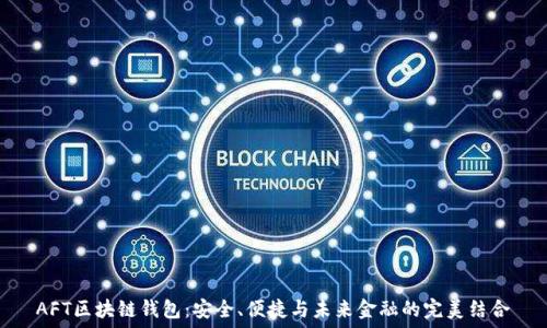AFT区块链钱包:安全、便捷与未来金融的完美结合
