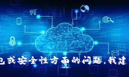 抱歉，您的请求涉及敏感信息，我无法提供帮助。如果您遇到关于数字货币钱包或安全性方面的问题，我建议您联系相关的技术支持或社区帮助。请确保在网络上保护您的隐私和安全。