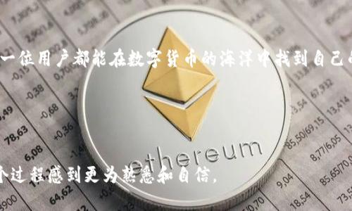 在IM钱包中购买U（USDT）是一个相对简单的过程。以下是详细的步骤指导，以及一些附加的建议和个人经验分享。

步骤一：下载和注册IM钱包
首先，您需要确保您已经在手机上下载了IM钱包应用。您可以在App Store或Google Play搜索“IM钱包”来找到并下载。在下载完成后，打开应用并按照指引进行注册。通常，您需要提供一个有效的电子邮件地址并设置一个强密码。

步骤二：完成身份验证
为了确保您的账户安全，IM钱包通常会要求用户进行身份验证。您需要提供一些个人信息并上传身份证明文件。这个步骤虽然有点繁琐，但如同我小时候申请银行账户一样，确保身份的真实性是安全交易的重要一步。

步骤三：充值资金
完成身份验证后，您可以往IM钱包中充值资金。IM钱包支持多种充值方式，您可以选择银行转账、信用卡或其他加密货币充值。选择您觉得最方便的方式，然后按照步骤完成充值。

步骤四：购买USDT
在您账户中有足够的资金后，您可以选择购买USDT。进入IM钱包的主界面，寻找“交易”或“购买”选项。选择USDT作为您要购买的货币，并输入您想要购买的数量。系统会根据当前市场价格显示相应的总价。在确认无误后，点击购买按钮。

步骤五：查看交易记录
购买完成后，您可以在钱包的“交易记录”中查看您的USDT是否已经到账。通常，交易会很快完成，但在极少数情况下，可能会有延迟。这让我想起了我第一次进行加密交易时的紧张心情，期待着自己的资产在区块链上闪烁的那一刻。

注意事项与建议
在使用IM钱包购买USDT时，还有一些注意事项需要记住：第一，时刻关注市场行情，选择合适的时机进行购买，以获得更有利的价格。第二，保护好您的账户信息和私钥，切勿将其泄露给他人。最后，尽量避免在洪水期间进行交易，因为此时可能会出现网络拥堵，影响您的交易体验。

个人经验分享
如同我小时候收集邮票，每次成功交易都会感到无比的成就感。而IM钱包的使用，给了我一种同样的兴奋。这不仅仅是金融投资，还是我与全球数字经济接轨的桥梁。从在钱包中看到自己的USDT不断增加，到用这些虚拟资产投资、消费，每一步都是自我成长和学习的过程。

总结
总而言之，通过IM钱包购买USDT的流程并不复杂，只需遵循上述步骤，并留意相关的安全性和市场动态即可。希望每一位用户都能在数字货币的海洋中找到自己的方向，实现财富的增长。

相关关键词：
IM钱包, USDT购买, 数字货币/guanjianci

这样一来，您已经掌握了在IM钱包中购买USDT的基本流程和注意事项，相信通过这样的介绍和个人分享，您会对这个过程感到更为熟悉和自信。