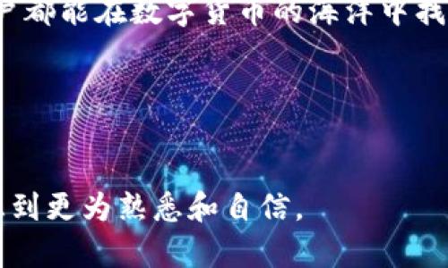 在IM钱包中购买U（USDT）是一个相对简单的过程。以下是详细的步骤指导，以及一些附加的建议和个人经验分享。

步骤一：下载和注册IM钱包
首先，您需要确保您已经在手机上下载了IM钱包应用。您可以在App Store或Google Play搜索“IM钱包”来找到并下载。在下载完成后，打开应用并按照指引进行注册。通常，您需要提供一个有效的电子邮件地址并设置一个强密码。

步骤二：完成身份验证
为了确保您的账户安全，IM钱包通常会要求用户进行身份验证。您需要提供一些个人信息并上传身份证明文件。这个步骤虽然有点繁琐，但如同我小时候申请银行账户一样，确保身份的真实性是安全交易的重要一步。

步骤三：充值资金
完成身份验证后，您可以往IM钱包中充值资金。IM钱包支持多种充值方式，您可以选择银行转账、信用卡或其他加密货币充值。选择您觉得最方便的方式，然后按照步骤完成充值。

步骤四：购买USDT
在您账户中有足够的资金后，您可以选择购买USDT。进入IM钱包的主界面，寻找“交易”或“购买”选项。选择USDT作为您要购买的货币，并输入您想要购买的数量。系统会根据当前市场价格显示相应的总价。在确认无误后，点击购买按钮。

步骤五：查看交易记录
购买完成后，您可以在钱包的“交易记录”中查看您的USDT是否已经到账。通常，交易会很快完成，但在极少数情况下，可能会有延迟。这让我想起了我第一次进行加密交易时的紧张心情，期待着自己的资产在区块链上闪烁的那一刻。

注意事项与建议
在使用IM钱包购买USDT时，还有一些注意事项需要记住：第一，时刻关注市场行情，选择合适的时机进行购买，以获得更有利的价格。第二，保护好您的账户信息和私钥，切勿将其泄露给他人。最后，尽量避免在洪水期间进行交易，因为此时可能会出现网络拥堵，影响您的交易体验。

个人经验分享
如同我小时候收集邮票，每次成功交易都会感到无比的成就感。而IM钱包的使用，给了我一种同样的兴奋。这不仅仅是金融投资，还是我与全球数字经济接轨的桥梁。从在钱包中看到自己的USDT不断增加，到用这些虚拟资产投资、消费，每一步都是自我成长和学习的过程。

总结
总而言之，通过IM钱包购买USDT的流程并不复杂，只需遵循上述步骤，并留意相关的安全性和市场动态即可。希望每一位用户都能在数字货币的海洋中找到自己的方向，实现财富的增长。

相关关键词：
IM钱包, USDT购买, 数字货币/guanjianci

这样一来，您已经掌握了在IM钱包中购买USDT的基本流程和注意事项，相信通过这样的介绍和个人分享，您会对这个过程感到更为熟悉和自信。