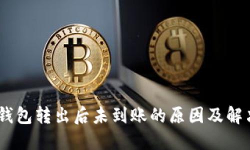 USDT钱包转出后未到账的原因及解决方法