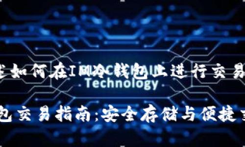 在这里为您概述如何在IM冷钱包上进行交易的相关信息：

### IM冷钱包交易指南：安全存储与便捷交易的最佳选择