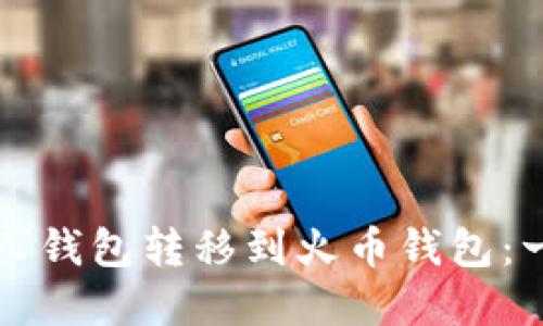 如何将比特币从个人钱包转移到火币钱包：一步一步的实用指南
