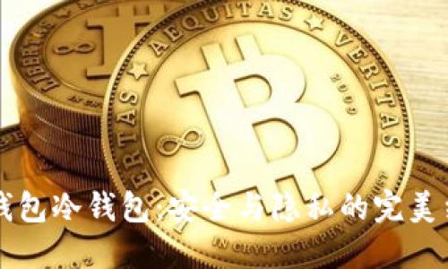 IM钱包冷钱包:安全与隐私的完美结合