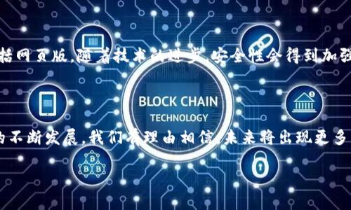 imToken 是一款流行的数字货币钱包，因其多功能性和用户友好的界面而受到广泛欢迎。目前，imToken 主要是移动端应用程序，适用于 iOS 和 Android 设备。然而，许多用户会问，是否有网页版的 imToken 钱包供使用呢？

imToken 的现状

截至目前，imToken 并未正式推出专门的网页版钱包。imToken 的团队专注于移动端的用户体验，用于在手机上方便快捷地管理多种数字货币。同时，imToken 提供了多种安全性和隐私保护措施，让用户在移动端也能安心地进行交易。

为啥没有网页版呢？

许多用户可能会好奇，为什么不推出网页版的 imToken 钱包呢？其实，这不仅仅是技术上的问题，更涉及到安全性和用户体验。从安全性的角度来看，网页版的钱包可能更容易受到网络攻击和黑客的侵害。而在手机上，imToken 能够通过多种手段保护用户的私钥和信息，提升安全性。

如何在移动端使用 imToken

即便没有网页版，imToken 仍然提供了丰富的功能，用户可以在移动端方便地进行各种操作。例如：

ul
    listrong多币种支持：/strongimToken 支持多种主流数字货币，包括比特币、以太坊等，用户可以在一个平台上管理所有的资产。/li
    listrong去中心化交易所：/strong用户可以通过 imToken 直接访问去中心化交易所，进行数字货币的交易，而无需把资产转入交易所。/li
    listrong安全性：/strongimToken 借助硬件钱包、助记词等多重保障用户的资产安全。/li
/ul

我小时候也这么想

记得我小时候，刚接触互联网时，曾幻想过未来的世界会有多么方便。一想到只需打开浏览器，便能轻松管理我的资产，心中充满了期待。但随着对数字货币和相关安全性的深入了解，我渐渐意识到，很多事情并非我想象中的那么简单。虽然网页版可能会带来某种便利，但为了保护我们的资产，选择一款安全的移动钱包显得尤为重要。

互联网钱包的未来

尽管 imToken 目前没有推出网页版，但数字货币钱包的发展是在不断演进的。我们可以预见，未来会有更多的钱包功能在各个平台上实现，包括网页版。随着技术的进步，安全性会得到加强，而用户体验也将变得更加流畅。

总结

虽然目前没有网页版的 imToken 钱包，但它在移动端的多样化功能与强大的安全性，确实为用户提供了便捷的数字资产管理选择。随着技术的不断发展，我们有理由相信，未来将出现更多更好的解决方案来满足用户的需求。我们必须保持对新技术的关注，选择最适合自己的数字货币管理方式。

希望这篇文章能给你提供一些关于 imToken 的信息，帮助你更好地理解这款数字货币钱包的现状与价值。