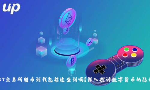 USDT交易所转币到钱包能追查到吗？深入探讨数字货币的隐私性