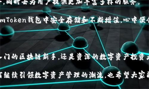 ### imToken钱包公司介绍

imToken是一款以用户为中心的数字资产钱包，于2016年成立。作为一家专注于区块链技术和数字资产管理的金融科技公司，imToken为了满足用户对安全、便捷、智能的需求，不断创新和完善其产品，致力于成为全球领先的数字资产钱包服务提供商。

#### 企业愿景与使命

imToken的使命是为全球用户提供安全、便捷的数字资产管理工具，帮助用户更好地理解和参与区块链经济。公司相信区块链技术将改变传统金融体系，赋予用户更多的控制权和自由度。因此，imToken不仅致力于为用户提供安全的数字资产存储方案，更希望通过教育和社区建设，提升用户对区块链技术的认知。

#### 主要产品和服务

1. **数字资产钱包**：imToken的主打产品，支持多种数字货币的存储和管理，包括以太坊及其ERC20代币、比特币等。用户能够安全、方便地进行转账、收款和资产管理。

2. **去中心化交易所（DEX）**： imToken内置去中心化交易所功能，用户能够直接在钱包内进行数字资产交易，无需将资产转移到其他平台，提升了安全性和用户体验。

3. **Token发行与管理**：imToken为创业团队和项目方提供Token发行和管理的服务，协助他们进行区块链项目的落地。

4. **区块链浏览器**：imToken集成了区块链浏览器，用户可以随时查看自己的交易记录和区块链上的相关信息，增加了数据透明度。

#### 安全性与用户隐私

在数字资产管理中，安全性永远是用户关注的重中之重。imToken采取多重安全措施，保障用户资产的安全。首先，用户的私钥只保存在其本地设备上，从不上传至服务器，确保用户对自己资产的绝对控制。其次，imToken始终保持高标准的安全审计，定期进行代码审查和漏洞修复。此外，钱包的多重签名和备份机制，为用户提供了额外的安全保障。

#### 市场表现与影响力

imToken的用户群体遍布全球，目前已拥有数百万用户，并在多个国家和地区设立了运营中心。凭借其优质的用户体验和卓越的安全性，imToken被广泛认可为数字货币市场中最受欢迎的钱包之一。

### 个人感悟与经历

回想起我第一次接触数字货币的时候，是在一次朋友聚会上，大家围绕比特币的讨论让我深感好奇。彼时的我对区块链、去中心化等概念一知半解，但随着时间的推移，我逐渐意识到这些技术不仅为我们的金融生活带来了巨大的变革，也在重塑着传统概念。

在我的探索过程中，imToken钱包无疑是我最信赖的数字资产管理工具。它的界面友好，功能强大，尤其是去中心化交易的设计让我感受到了一种前所未有的安全感。曾经在一笔交易中迷失方向，后来通过imToken的区块链浏览器，让我找回了自信，两者的结合给我带来了极大的便利。

#### 用户教育与社区建设

imToken不仅仅是一款钱包应用，更是推动用户教育和社区建设的平台。通过不断发布产品更新和技术分享，imToken旨在让更多的人了解区块链的未来，以及如何安全有效地管理自己的数字资产。同时，imToken定期举办线下活动，邀请行业专家分享他们的观点，促进用户之间的交流与合作。

我个人非常赞同这种教育理念，在我看来，虽然数字货币的门槛相对较高，但随着更多用户的参与，区块链技术的应用场景将更加丰富。我常常在社交媒体上看到人们分享他们与imToken的使用体验，这种社区的活跃程度让我倍感欣喜。

#### 未来展望

对于imToken的未来，我充满期待。在数字资产管理的不断演变中，我相信imToken会继续扮演重要角色。随着技术的发展，更多创新的功能将为用户带来更好的体验，而用户对数字资产保护的需求也将推动imToken不断深化其安全服务。

此外，区块链技术本身也在不断演进，DeFi、NFT等新兴领域的崛起，为imToken提供了新的机遇。作为一名用户，我期待看到imToken如何把握这些机会，同时去为用户提供更加丰富多样的服务。

在这个充满可能性的时代，我衷心希望越来越多的人能够加入区块链的革命中，imToken正是这条道路上重要的助推器。每当我看到我的数字资产在imToken钱包中安全存储和不断增值，心中便会产生一份归属感，因为它不仅是我财富的象征，更是我对未来的一种希冀。

### 结语

总的来说，imToken作为一家前瞻性的数字资产钱包公司，凭借其安全、便捷和用户友好的特点，正在持续地为全球用户提供优质的服务。无论你是刚入门的区块链新手，还是资深的数字资产投资者，imToken都能够满足你的各种需求，并在这个瞬息万变的市场中，助你畅游无忧。

通过不断创新、提升安全性以及推动用户教育，imToken不仅为用户带来了便利，更在区块链生态中扮演了重要的角色。未来，我期待看到这家公司如何继续引领数字资产管理的潮流，也希望大家能抓住这个时代的机遇，与imToken一起迎接区块链的新未来。