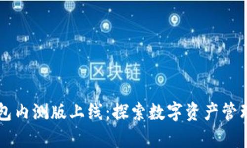 区块链钱包内测版上线：探索数字资产管理的新篇章