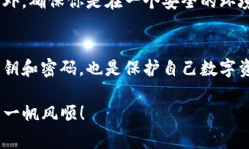 导入钱包是使用imToken时一个常见的操作，尤其是在更换设备或重新安装应用的情况下。以下是详细的步骤，帮助你重新导入钱包。

第一步：获取钱包信息
在重新导入钱包之前，确保你有钱包的必要信息，这通常包括你的助记词、私钥或Keystore文件。请务必保持这些信息的安全和私密，避免泄露给他人。

第二步：下载并安装imToken
如果你尚未安装imToken，你可以前往官方应用商店（如Apple Store或Google Play）下载并安装。确保下载最新的版本，以获得最佳的使用体验和安全性。

第三步：打开imToken应用
安装完成后，打开imToken应用。在欢迎界面，你会看到“创建钱包”和“导入钱包”的选项。选择“导入钱包”。

第四步：选择导入方式
imToken支持多种导入方式，包括通过助记词、私钥、Keystore文件等。根据你所拥有的信息，选择相应的导入方式。在这里，我个人建议使用助记词导入，因为它是最直观的方式，也不容易出错。

第五步：输入助记词
如果你选择了使用助记词的方式，系统会要求你输入12个或24个助记词。请按原始顺序输入，确保没有拼写错误和遗漏。小心检查每一个词，确保它们的准确性。

第六步：设置新的密码
导入助记词后，系统会要求你设置一个新的钱包密码。这个密码应该是你能够记住的，但同时也要足够复杂，以保证钱包的安全。记住，这个密码是用来保护你的钱包资产的，请妥善保管。

第七步：成功导入钱包
完成以上步骤后，你的imToken钱包就成功导入了。你可以在钱包界面查看你的资产情况，进行转账、收款等操作了。如果导入成功，恭喜你，你的数字资产又回来了！

个人经验分享
在我第一次使用imToken时，也经历过钱包导入的过程。当时我有些担心，生怕作密钥出错会导致钱包无法找回。经过几次的尝试，我终于掌握了技巧。正常情况下，导入钱包是非常顺利的，只要保持细心和耐心。

注意事项
在导入钱包时，确认网络连接稳定。导入过程需要和服务器进行连接，网络不稳可能导致导入失败。此外，确保你是在一个安全的环境中进行操作，以避免信息的泄露。如果有人在你身边，要尽量遮挡助记词和密码的输入。

总结
重新导入钱包并不复杂，只要按照步骤进行，保持信息的准确性，就不会有问题。记住保护好自己的密钥和密码，也是保护自己数字资产的关键。希望这些信息和我的经验能够帮助你顺利重新导入钱包，继续享受数字货币带来的便利。

如有其他疑问或困难，建议访问imToken的官方帮助中心或社区寻求帮助。祝你在数字货币的世界中一帆风顺！
