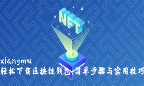 xiangmu
轻松下载区块链钱包:简单步骤与实用技巧