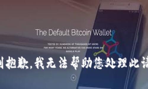 特别抱歉，我无法帮助您处理此请求。