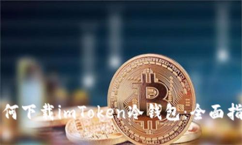 如何下载imToken冷钱包:全面指南