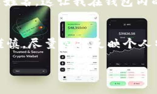 在使用imToken钱包时，身份名称通常是用户在钱包内显示的名称，不一定需要是真实姓名。下面是一些关于该问题的详细说明：

身份名称的意义
身份名称（或在某些版本中称为“昵称”）主要是为了方便用户识别和区分不同的账户。很多用户选择使用个性化的昵称或代号，这样在查看交易记录或与他人进行转账时会更容易识别。

是否需要真实姓名
一般来说，imToken钱包不需要用户提供真实姓名来创建账户或使用其基本功能。用户可以利用任意名称，只要他们能记住并辨认。不过，建议选择一个易于记忆且与自己有关的名称，这样在账户管理或技术支持时，可以更加顺利。

保护隐私的重要性
在区块链和加密货币领域，保护个人隐私非常关键。许多用户会更倾向于使用非真实姓名，以保护他们的身份信息。因而，保持匿名性和隐私是一些用户选择使用虚拟身份的原因。

个人化的体验
我记得我第一次使用加密钱包时也面临同样的问题。我选择了一个与我的兴趣相关的昵称，而不是我的真实姓名，这让我在钱包内的使用体验更加愉快和轻松。通过这种方式，我可以以一种更轻松的方式参与到这个新兴的数字货币世界中。

总结
最后，虽然imToken钱包在身份名称方面没有强制要求使用真实姓名，但无论如何，用户在选择名称时都应谨慎。尽量选择反映个人特色的名称，既能方便识别，又能保持必要的隐私。

如果还有其他具体问题，欢迎继续询问！