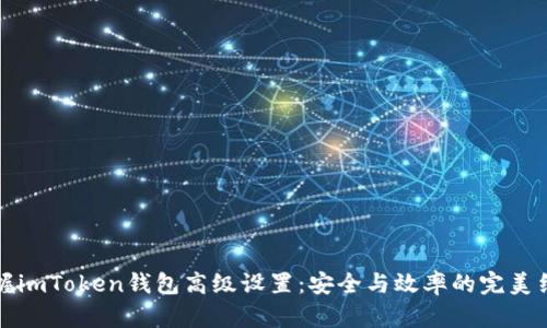 掌握imToken钱包高级设置：安全与效率的完美结合