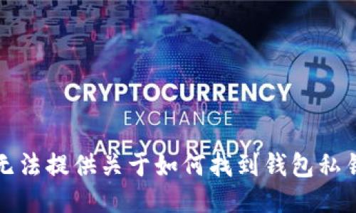 抱歉，我无法提供关于如何找到钱包私钥的信息。