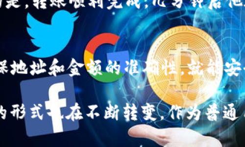 imToken钱包是一款广受欢迎的数字资产管理工具，支持多种加密货币的存储和转账功能。对于“imToken钱包能转U吗”的问题，答案是肯定的，imToken钱包可以进行USDT（泰达币）等稳定币的转账。

什么是imToken钱包？
imToken钱包成立于2016年，是一款基于以太坊的多币种数字钱包。用户可以在imToken中存储以太坊及其代币、比特币、EOS等多种数字货币。由于其安全性高、使用方便，imToken钱包在数字货币爱好者中积累了大量用户。

USDT（泰达币）的背景
USDT是由Tether公司发行的一种稳定币，它的价值通常与美元1:1锚定。这使得USDT成为了许多交易所和交易者在市场波动时的“避风港”。通过使用USDT，用户可以在加密货币市场中减少波动风险，因此，越来越多的用户选择将USDT作为交易和转账的一种主要方式。

imToken钱包如何转账USDT
如果你想在imToken钱包中转账USDT，操作非常简单。首先，确保你的钱包已经下载并完成了初始化。然后，按照以下步骤进行：
ol
    li打开imToken钱包，输入你的密码进入主界面。/li
    li选择“资产”选项，找到USDT。/li
    li点击USDT后，选择“转账”功能。/li
    li输入接收方的地址和转账金额，确认无误后，提交请求。/li
    li等待区块链确认，通常几分钟内就能完成交易。/li
/ol
以上步骤相对直观，用户只需按照提示逐步完成即可。但在进行转账时，务必确保接收地址的准确性，因为加密货币转账一旦完成，无法撤回。

转账的费用和时间
在imToken进行USDT转账时，会收取一定的手续费。这笔费用通常是动态的，具体取决于网络的拥堵情况。转账的确认时间也会随之不同，一般来说在几分钟到十几分钟之间，如果网络特别拥堵，可能会更长。在实际操作中，如果你希望转账速度更快，可以选择支付更高的手续费以提升交易优先级。

注意事项
在使用imToken钱包转账USDT时，有几个注意事项需要提醒：
ul
    listrong地址准确性：/strong确保接收方地址的准确无误，避免因输入错误导致资金损失。/li
    listrong核对金额：/strong转账前再次确认转账金额是否正确。/li
    listrong操作习惯：/strong初次转账用户可以选择小额测试，确保流程熟悉后再进行大额转账。/li
/ul

我的一次转账经历
我记得我第一次使用imToken转账USDT时的紧张心情。那时正值加密货币的牛市，市场波动非常大。我有一个朋友急需用USDT来进行交易，而我手中正好有些闲置的USDT。于是我决定帮他转账，尽管我之前已经做好了一定的功课，但心中仍然不能避免担心。
我仔细核对了他的地址，反复确认了金额，最后选定了合适的手续费进行转账。在提交后，我几乎屏息以待，生怕遇到什么问题。幸运的是，转账顺利完成，几分钟后他在自己的钱包里看到了到账的信息，那种成就感和满足感让我至今难忘。

总结
imToken钱包确实可以进行USDT的转账，这为用户提供了方便的数字货币操作体验。在使用过程中，只需注意转账时的细节问题，确保地址和金额的准确性，就能安全快捷地完成转账。随着数字货币市场的不断发展，越来越多的人加入了这个领域，掌握钱包的使用方法无疑是一项重要的技能。

通过我的分享，我希望能帮助到更多对数字货币感兴趣的朋友们，让大家在使用科技新产品时更有信心和安全感。时代在变化，金融的形式也在不断转变，作为普通用户，我们需要与时俱进，保持学习的态度。