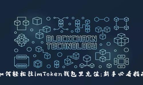 如何轻松往imToken钱包里充值:新手必看指南