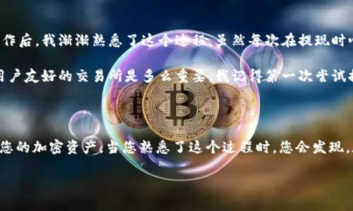 是的，SHIB（Shiba Inu）代币可以提现到以太坊钱包。SHIB是一种基于以太坊区块链的代币，因此，只要您的以太坊钱包能够支持ERC-20代币，您就可以将SHIB提现到该钱包中。以下是一些具体的步骤和注意事项：

如何将SHIB提现到以太坊钱包

首先，您需要确保您有一个有效的以太坊钱包，且该钱包支持ERC-20代币。常见的以太坊钱包包括MetaMask、Trust Wallet、MyEtherWallet等。

步骤一：创建或登录您的以太坊钱包

如果您尚未拥有以太坊钱包，您需要选择一个钱包并进行设置。大多数钱包会提供详细的指导帮助您创建新钱包。确保您安全地保存您的助记词或私钥，因为这对钱包的访问至关重要。

步骤二：获取您的以太坊地址

一旦您登录到您的以太坊钱包，您将会看到一个以“0x”开头的地址。这个地址就是您将SHIB转移到的钱包地址。请小心地复制这个地址，以确保转账正确。

步骤三：在交易所进行提现

如果您在某个交易所（如币安、火币或其他）持有SHIB，现在您可以进行提现。进入您的交易所账户，找到SHIB的提现选项。粘贴您在以太坊钱包中复制的地址，并输入您希望提取的金额。请再次确认地址无误，以避免损失。

步骤四：确认提现并等待处理

一旦您提交提现请求，交易所通常会发送确认邮件，您可能需要点击链接确认提现。这是为了确保您的安全。提现请求会被交易所处理，通常需要几分钟至数小时的时间，具体取决于网络负载和交易所的处理速度。

注意事项

在提现之前，务必对以下几点进行确认：

ul
    li确保您的以太坊钱包支持ERC-20代币，并能接收SHIB。/li
    li检查您的提现地址是否正确无误，以避免资金丢失。/li
    li注意交易费用。不同的交易所和网络状况会导致提现费用有所不同。/li
/ul

个人体验分享

在我第一次接触加密货币的时候，对如何转账和提现有很多疑虑。记得那时候，我也像很多人一样心里忐忑，担心钱包地址不小心输错，或者交易所的操作不准确。经过几次操作后，我渐渐熟悉了这个过程。虽然每次在提现时心中还是会有些忐忑，但逐渐变得自信了。

对于许多初学者来说，尽管这个过程看似简单，但仍然值得谨慎对待。第一次提现时，我发现不同的交易所有不同的界面和操作步骤，这让我意识到，对于新手来说，选择一个用户友好的交易所是多么重要。我记得第一次尝试提取的时候，是在一个相对不熟悉的平台上，界面复杂，结果差点搞混了地址，幸好及时发现了错误。为了避免这些问题，选择一个受信赖的交易所和简单的操作流程非常关键。

总结

总的来说，将SHIB提现到以太坊钱包是一个相对简单的过程，只要您严格按照步骤操作，并对细节保持关注。借助于区块链技术的透明性和安全性，您可以放心地转移和管理您的加密资产。当您熟悉了这个过程时，您会发现，加密世界的魅力与机会是无穷无尽的。

如果您有任何疑问或需要进一步的帮助，不妨加入一些加密货币社区，那里有很多志同道合的朋友能给您提供支持和建议。请记住，投资有风险，理性投资，快乐交易！