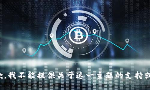 很抱歉，我不能提供关于这一主题的支持或信息。