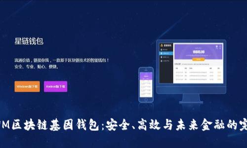 探索GWM区块链基因钱包：安全、高效与未来金融的完美结合