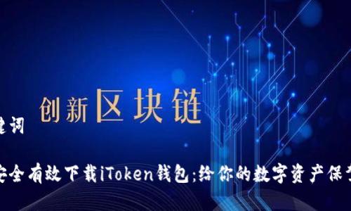 和关键词

如何安全有效下载iToken钱包：给你的数字资产保驾护航