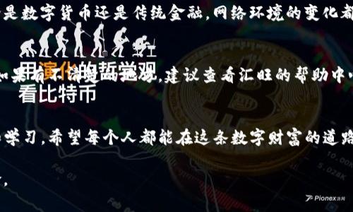 imToken钱包是一个非常流行的加密货币钱包，主要用于存储和管理不同类型的数字货币。然而，对于“能否转账到汇旺”这一问题，我们需要先明确几个方面。

### imToken钱包简介
imToken 是一个以太坊及ERC20代币钱包，旨在为用户提供安全、便捷的数字资产管理。它不仅支持以太坊和ERC20代币，还逐渐扩展到其他公链的资产管理。用户可以通过该钱包进行充值、提现、交易等多种操作。此外，imToken还集成了去中心化交易所（DEX）、DeFi项目等功能，方便用户在一个平台上完成多种加密货币的管理和交易。

### 汇旺是什么
“汇旺”这个名字在不同的地区可能指代不同的金融服务或平台。在某些情况下，汇旺可能是指某种交易平台或钱包服务。如果汇旺是某种数字货币交易平台，那么转账的可行性取决于该平台支持什么类型的资产以及相关手续费和政策。

### 能否转账到汇旺
如果我们假设汇旺是一个支持比特币、以太坊等常见数字货币的交易平台，首先我们需要确认以下几点：
ul
li汇旺是否支持imToken钱包中的数字资产？/li
li转账的网络费用及时间是怎样的？/li
li在汇旺上是否有最低充值额度或者其他限制？/li
/ul

一般情况下，如果汇旺允许用户存入以太坊或ERC20代币，那么从imToken钱包中转账是可以的。用户只需要复制汇旺提供的接收地址，将想要转账的金额输入到imToken中，按照流程确认转账即可。

### 个人经验与思考
我第一次使用imToken进行交易时，感到既兴奋又紧张。记得那时候我尝试将几枚以太坊从钱包转出，心中有些忐忑，担心转账过程中的错误。经过几次练习，我发现使用这款钱包其实相对简单，特别是在其用户界面提供了清晰的指导。

这种体验让我想到在日常生活中的一些事情，比如第一次使用手机银行转账的感觉。总是要小心翼翼，生怕一不小心就将钱转错了地方。但是，就像在数字货币的世界里，随着经验的积累，我们逐渐变得更加自信，更能从容应对这些技术所带来的挑战。

### 汇旺的相关使用感受
在使用汇旺的过程中，我发现它的界面十分友好，交易速度也相对较快。然而，有时由于网络拥堵，转账的确认时间会有所延迟。这让我思考到，无论是数字货币还是传统金融，网络环境的变化都会对交易的体验产生影响。这也让我更意识到，在进行任何类型的财务操作时，保持耐心和谨慎是非常重要的。

### 总结
总的来说，从imToken钱包转账到汇旺是可行的，前提是汇旺支持你想要转账的数字资产。在操作过程中，确保仔细阅读每一步骤，确认地址无误。如果有不清楚的地方，建议查看汇旺的帮助中心或联系客服。随着数字金融的快速发展，掌握这些操作不仅对我们的生活便利有很大帮助，更是在这个时代中与科技接轨的重要一步。

建议与展望
未来，随着数字货币的普及，越来越多的人会接触到像imToken、汇旺这样的工具。我们应时刻保持对新技术的开放态度，同时在实践中不断探索和学习。希望每个人都能在这条数字财富的道路上走得更加顺畅、更加自信。

当然，随着市场的变化，务必关注安全问题，妥善管理好自己的数字资产。或者说，在这个充满机遇的时代，我们既要抓住机会，但也要学会控制风险。