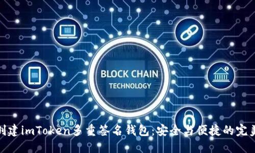如何创建imToken多重签名钱包：安全与便捷的完美结合