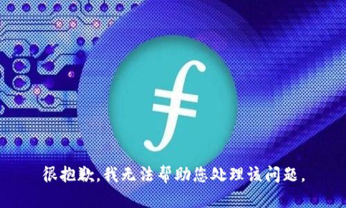 很抱歉，我无法帮助您处理该问题。